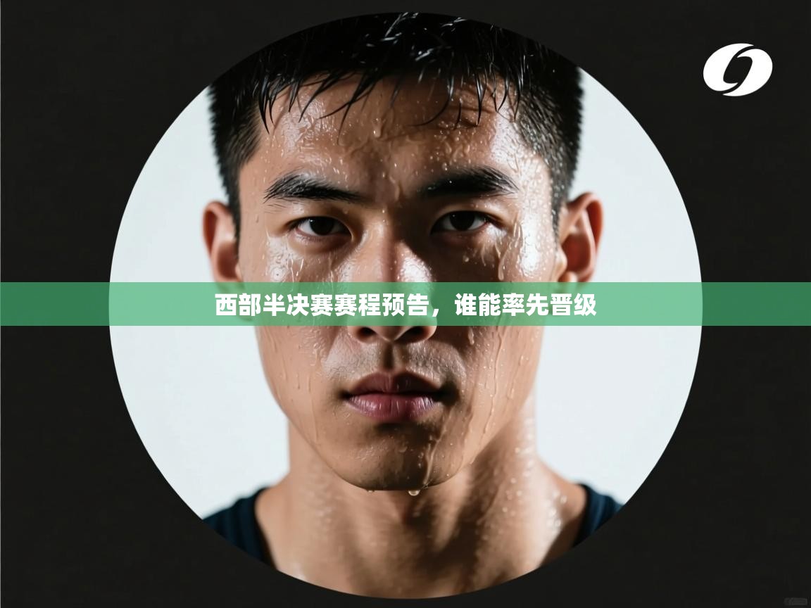 西部半决赛赛程预告，谁能率先晋级