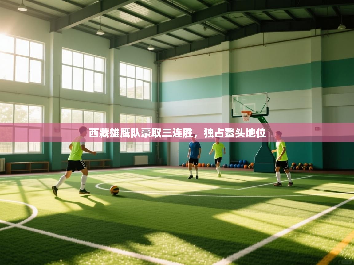 西藏雄鹰队豪取三连胜，独占鳌头地位