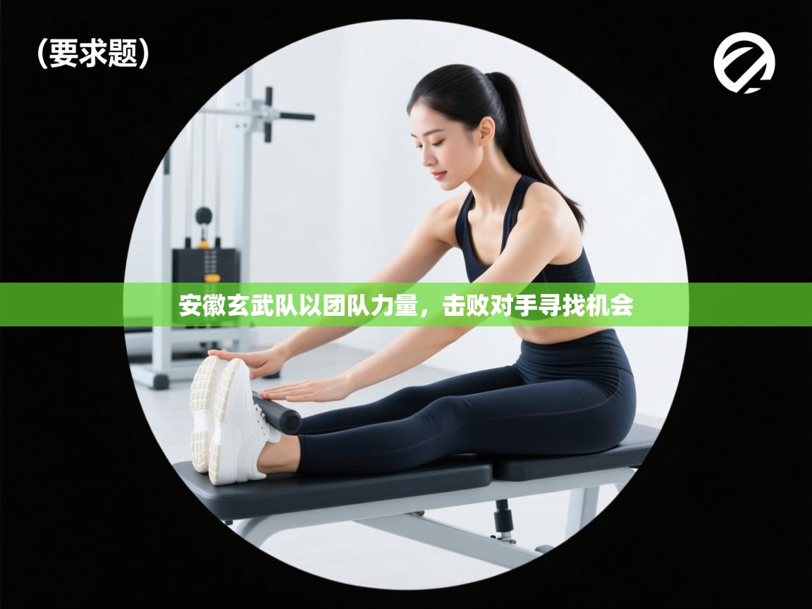 安徽玄武队以团队力量,击败对手寻找机会 第2张