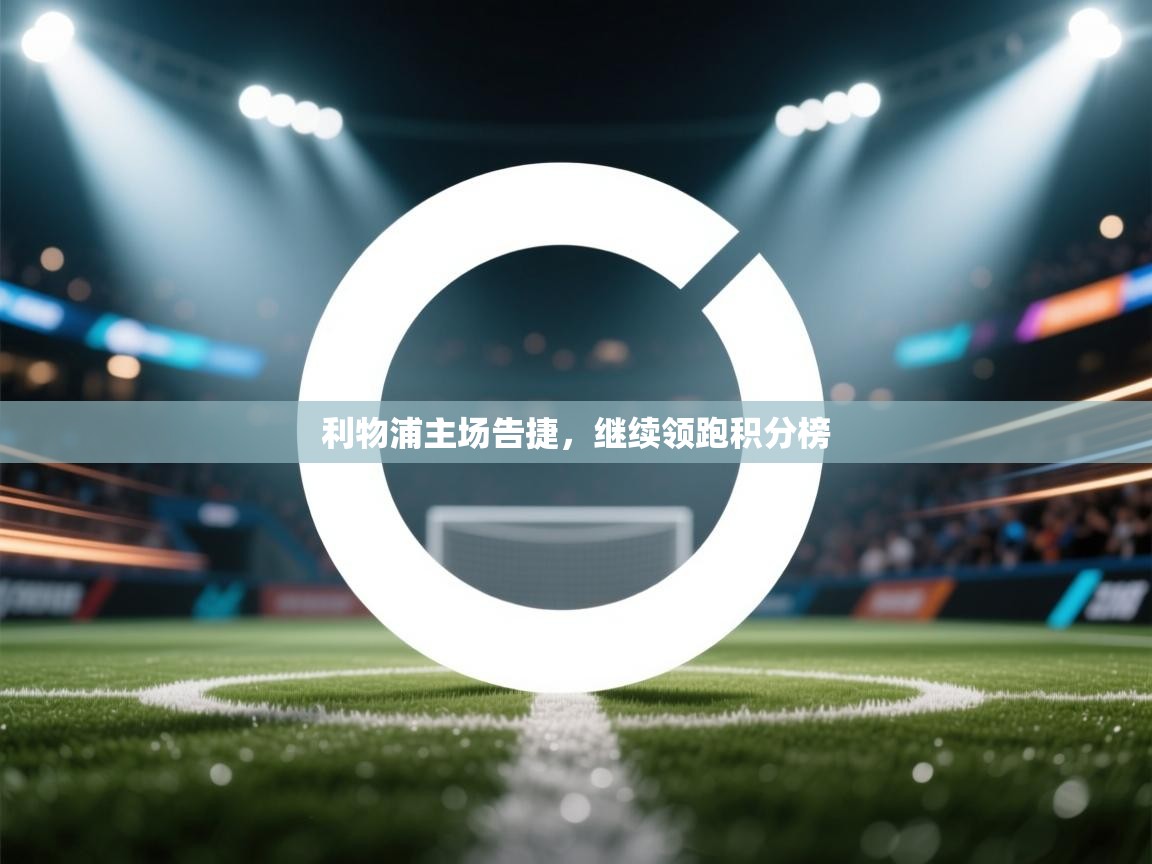 利物浦主场告捷，继续领跑积分榜  第2张