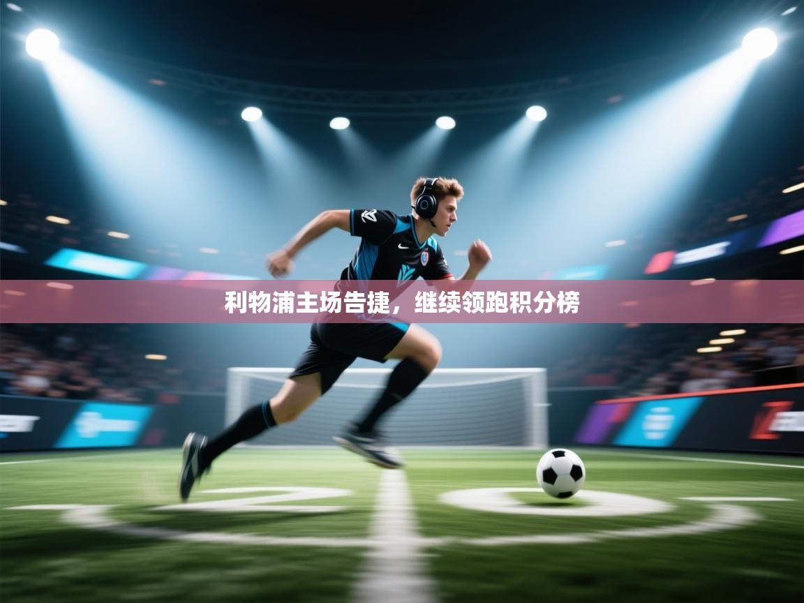 利物浦主场告捷，继续领跑积分榜